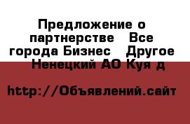 Предложение о партнерстве - Все города Бизнес » Другое   . Ненецкий АО,Куя д.